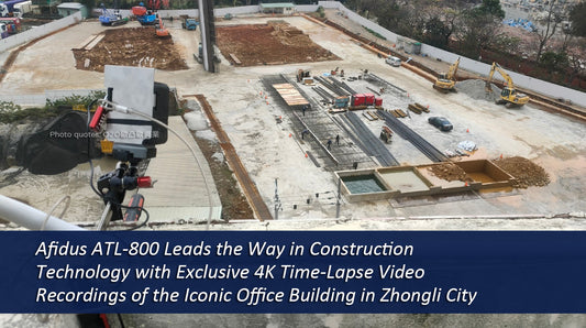 Afidus ATL-800 Leads the Way in Construction Technology with Exclusive 4K Time-Lapse Video Recordings of the Iconic Office Building in Zhongli City
