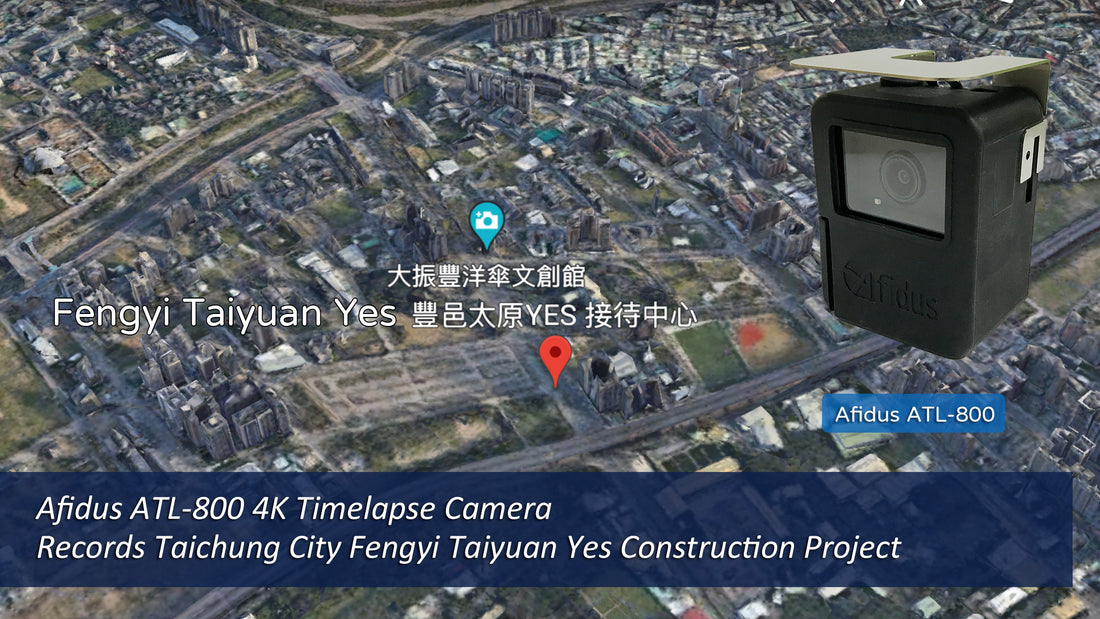 Afidus ATL-800 4K Timelapse Camera Records Taichung City Fengyi Taiyuan Yes Construction Project